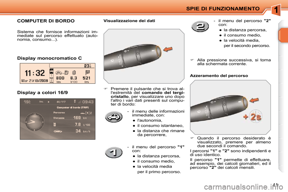 Peugeot 207 CC 2010  Manuale del proprietario (in Italian) SPIE DI FUNZIONAMENTO
41
   -   il menu delle informazioni immediate, con: 
� � � 