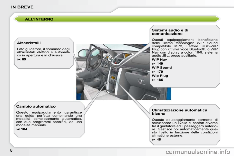 Peugeot 207 CC 2010  Manuale del proprietario (in Italian) IN BREVE
  Climatizzazione automatica  
bizona  
 Questo  equipaggiamento  permette  di  
�s�e�l�e�z�i�o�n�a�r�e�  �u�n� �l�i�v�e�l�l�o�  �d�i� �c�o�n�f�o�r�t� �d�i�v�e�r�s�o� 
�t�r�a� �i�l� �g�u�i�d�