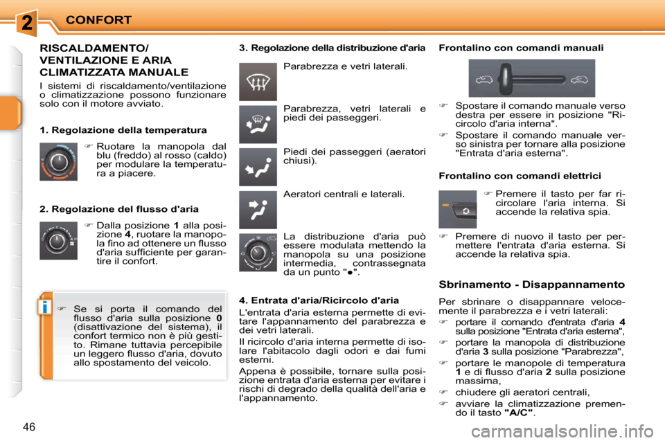 Peugeot 207 CC 2010  Manuale del proprietario (in Italian) i
CONFORT
46
� � �2�.� �R�e�g�o�l�a�z�i�o�n�e� �d�e�l� �ﬂ� �u�s�s�o� �d��a�r�i�a�    
�   Dalla  posizione    1   alla  posi-
zione   4 , ruotare la manopo-
�l�a� �ﬁ� �n�o� �a�d� �o�t�t�e�n�e�