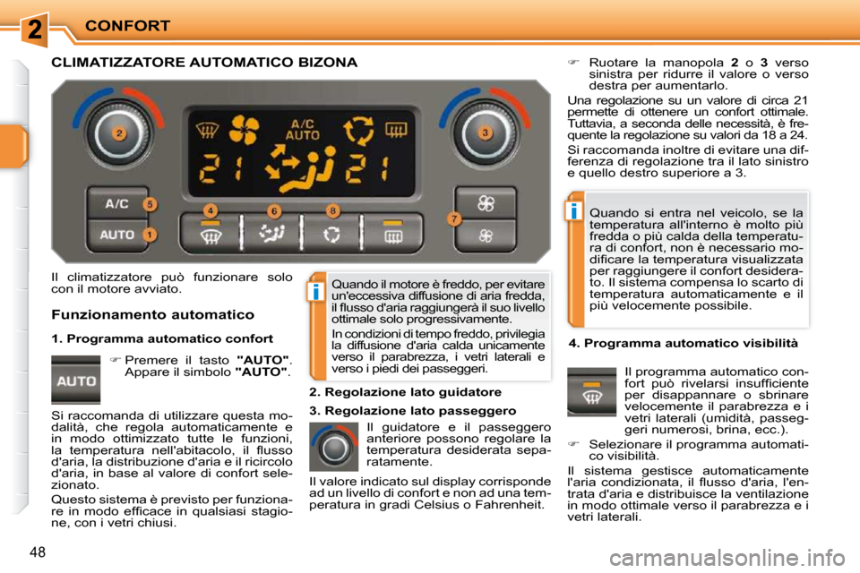 Peugeot 207 CC 2010  Manuale del proprietario (in Italian) i
i
CONFORT
48
 Quando il motore è freddo, per evitare  
uneccessiva diffusione di aria fredda, 
�i�l� �ﬂ� �u�s�s�o� �d��a�r�i�a� �r�a�g�g�i�u�n�g�e�r�à� �i�l� �s�u�o� �l�i�v�e�l�l�o� 
ottimale 