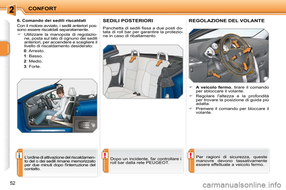 Peugeot 207 CC 2010  Manuale del proprietario (in Italian) !i!
CONFORT
52
SEDILI POSTERIORI 
� �P�a�n�c�h�e�t�t�a� �d�i� �s�e�d�i�l�i� �ﬁ� �s�s�a� �a� �d�u�e� �p�o�s�t�i� �d�o�- 
tata di roll bar per garantire la protezio-
ne in caso di ribaltamento.   Dopo
