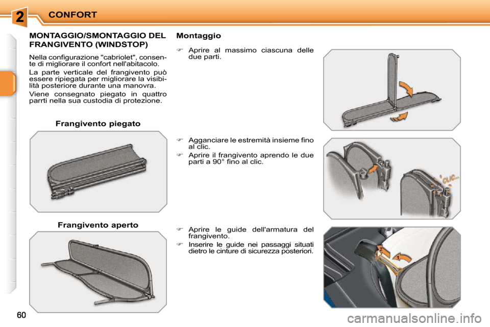 Peugeot 207 CC 2010  Manuale del proprietario (in Italian) CONFORT
  Frangivento piegato  
MONTAGGIO/SMONTAGGIO DEL 
FRANGIVENTO (WINDSTOP) 
� �N�e�l�l�a� �c�o�n�ﬁ� �g�u�r�a�z�i�o�n�e� �"�c�a�b�r�i�o�l�e�t�"�,� �c�o�n�s�e�n�- 
te di migliorare il confort ne