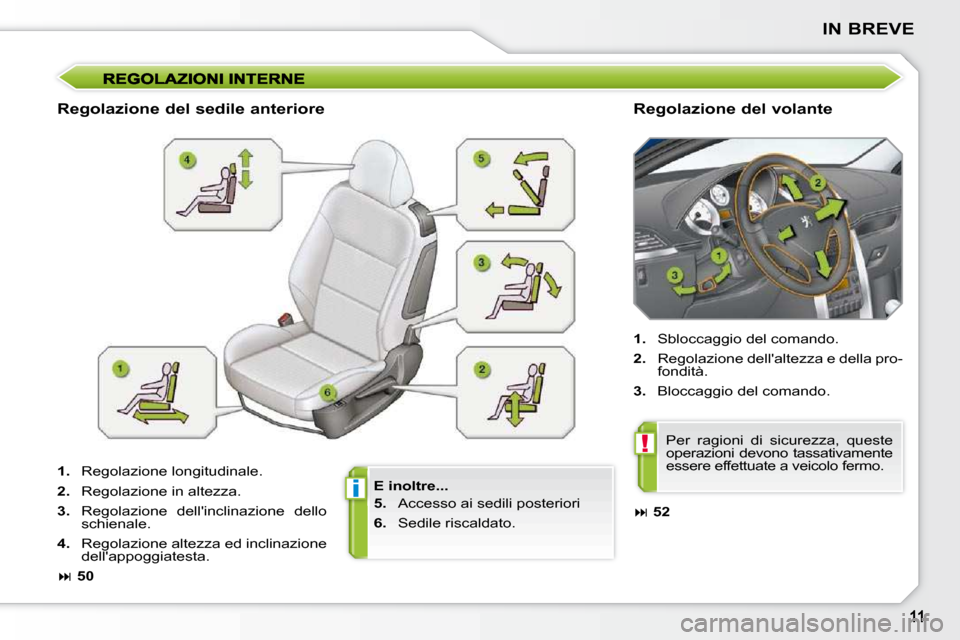 Peugeot 207 CC 2010  Manuale del proprietario (in Italian) i
!
IN BREVE
  E inoltre...  
  
5.     Accesso ai sedili posteriori 
  
6.  � �  �S�e�d�i�l�e� �r�i�s�c�a�l�d�a�t�o�.� � � 
  Regolazione del sedile anteriore
  Regolazione del volante 
    
1. � �  