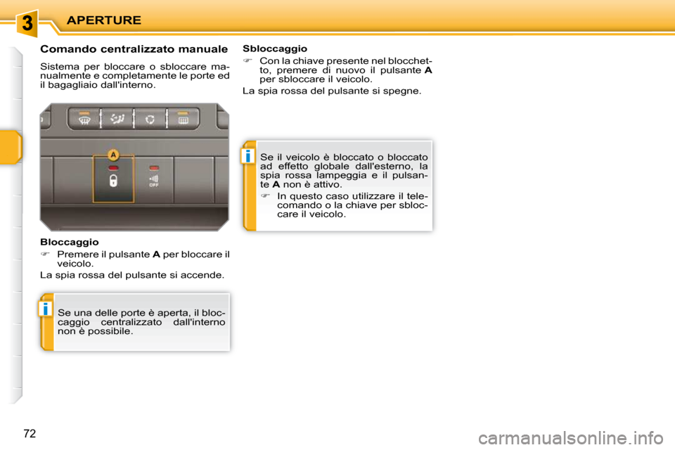 Peugeot 207 CC 2010  Manuale del proprietario (in Italian) i
i
APERTURE
72
 Se  il  veicolo  è  bloccato  o  bloccato  
ad  effetto  globale  dallesterno,  la 
spia  rossa  lampeggia  e  il  pulsan-
te  A  non è attivo. 
   
�    In questo caso utilizza