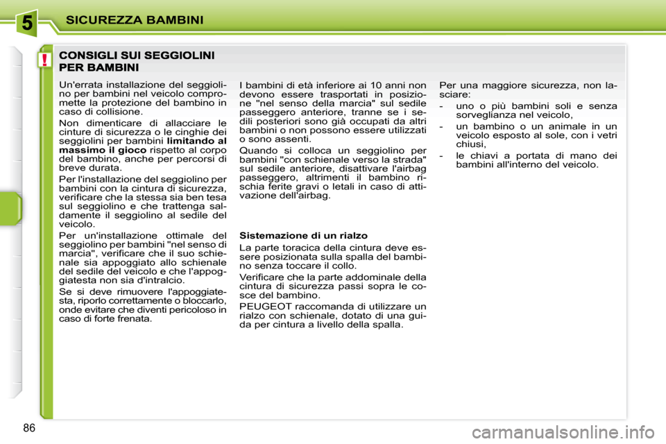 Peugeot 207 CC 2010  Manuale del proprietario (in Italian) !
SICUREZZA BAMBINI
�8�6
� �U�n��e�r�r�a�t�a� �i�n�s�t�a�l�l�a�z�i�o�n�e� �d�e�l� �s�e�g�g�i�o�l�i�- 
�n�o� �p�e�r� �b�a�m�b�i�n�i� �n�e�l� �v�e�i�c�o�l�o� �c�o�m�p�r�o�-
�m�e�t�t�e�  �l�a�  �p�r�o�t