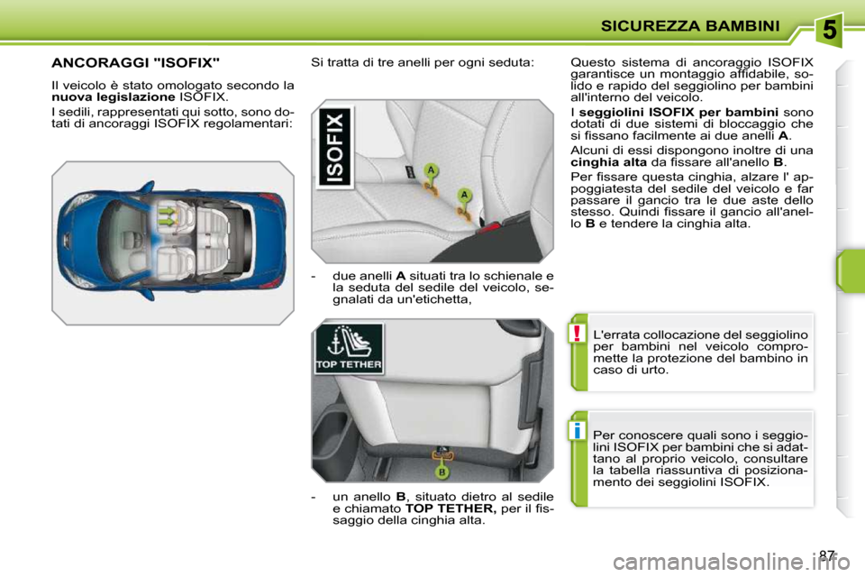 Peugeot 207 CC 2010  Manuale del proprietario (in Italian) !
i
SICUREZZA BAMBINI
87
� �L��e�r�r�a�t�a� �c�o�l�l�o�c�a�z�i�o�n�e� �d�e�l� �s�e�g�g�i�o�l�i�n�o�  
�p�e�r�  �b�a�m�b�i�n�i�  �n�e�l�  �v�e�i�c�o�l�o�  �c�o�m�p�r�o�-
�m�e�t�t�e� �l�a� �p�r�o�t�e�z