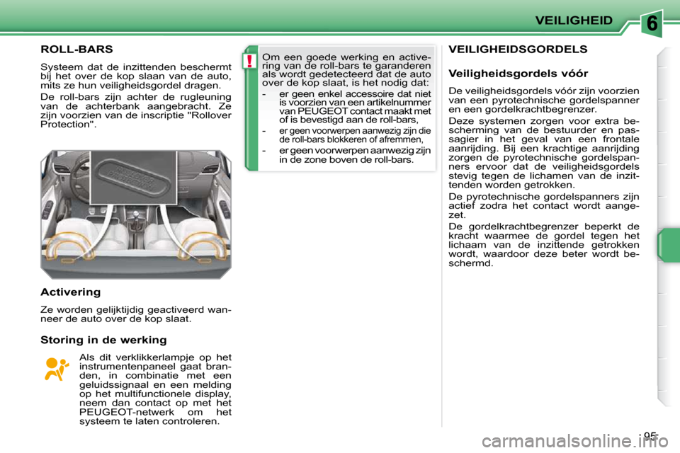 Peugeot 207 CC 2010 Handleiding (in Dutch) !
VEILIGHEID
95
VEILIGHEIDSGORDELS ROLL-BARS
Systeem dat de inzittenden beschermt
bij het over de kop slaan van de auto,
mits ze hun veiligheidsgordel dragen.
De roll- Peugeot 207 CC 2010 Handleiding (in Dutch) !
VEILIGHEID
95
VEILIGHEIDSGORDELS ROLL-BARS
Systeem dat de inzittenden beschermt
bij het over de kop slaan van de auto,
mits ze hun veiligheidsgordel dragen.
De roll-