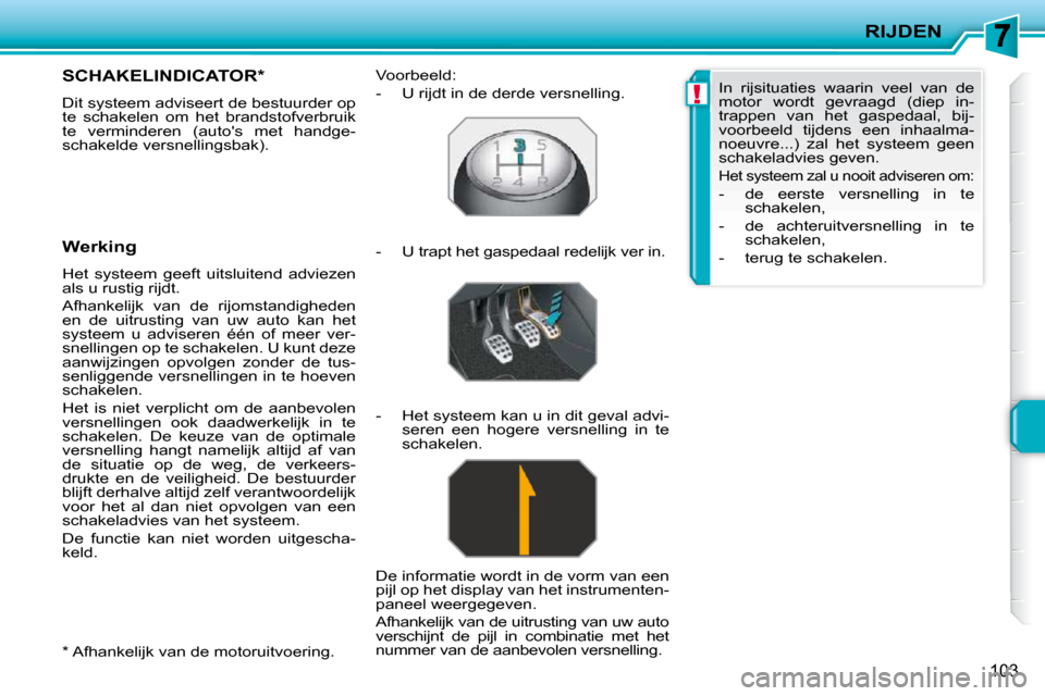 Peugeot 207 CC 2010 Handleiding (in Dutch) !
RIJDEN
103
* Afhankelijk van de motoruitvoering.
SCHAKELINDICATOR *
Dit systeem adviseert de bestuurder op
te schakelen om het brandstofverbruik
te verminderen (autos met Peugeot 207 CC 2010 Handleiding (in Dutch) !
RIJDEN
103
* Afhankelijk van de motoruitvoering.
SCHAKELINDICATOR *
Dit systeem adviseert de bestuurder op
te schakelen om het brandstofverbruik
te verminderen (autos met