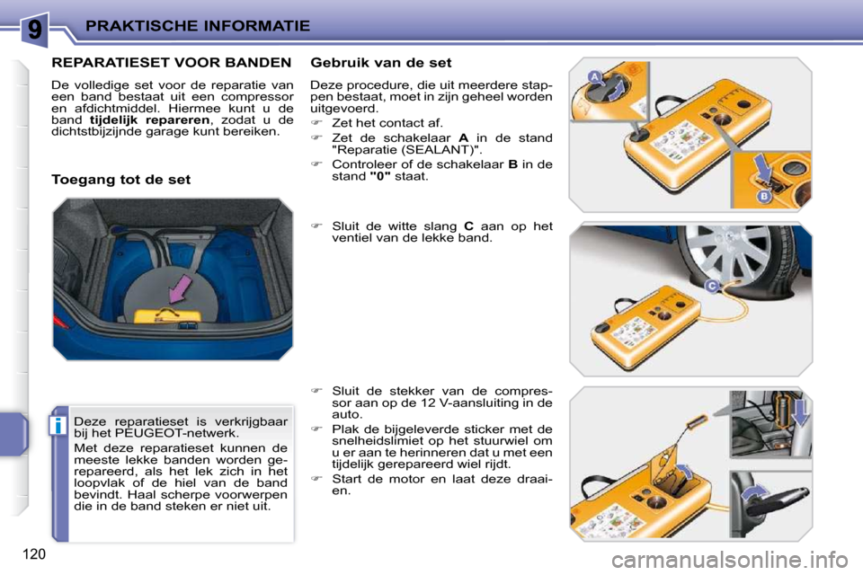 Peugeot 207 CC 2010  Handleiding (in Dutch) i
PRAKTISCHE INFORMATIE
120
         REPARATIESET VOOR BANDEN 
 De  volledige  set  voor  de  reparatie  van  
een  band  bestaat  uit  een  compressor 
en  afdichtmiddel.  Hiermee  kunt  u  de 
band 