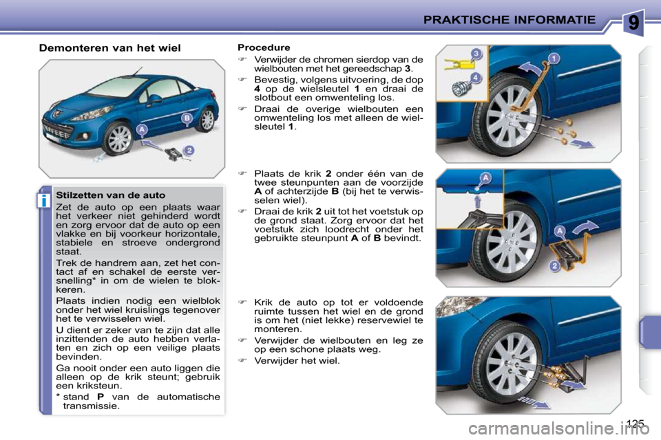 Peugeot 207 CC 2010  Handleiding (in Dutch) i
PRAKTISCHE INFORMATIE
125
  Stilzetten van de auto  
 Zet  de  auto  op  een  plaats  waar  
het  verkeer  niet  gehinderd  wordt 
en  zorg  ervoor  dat de  auto  op  een 
vlakke  en  bij  voorkeur 