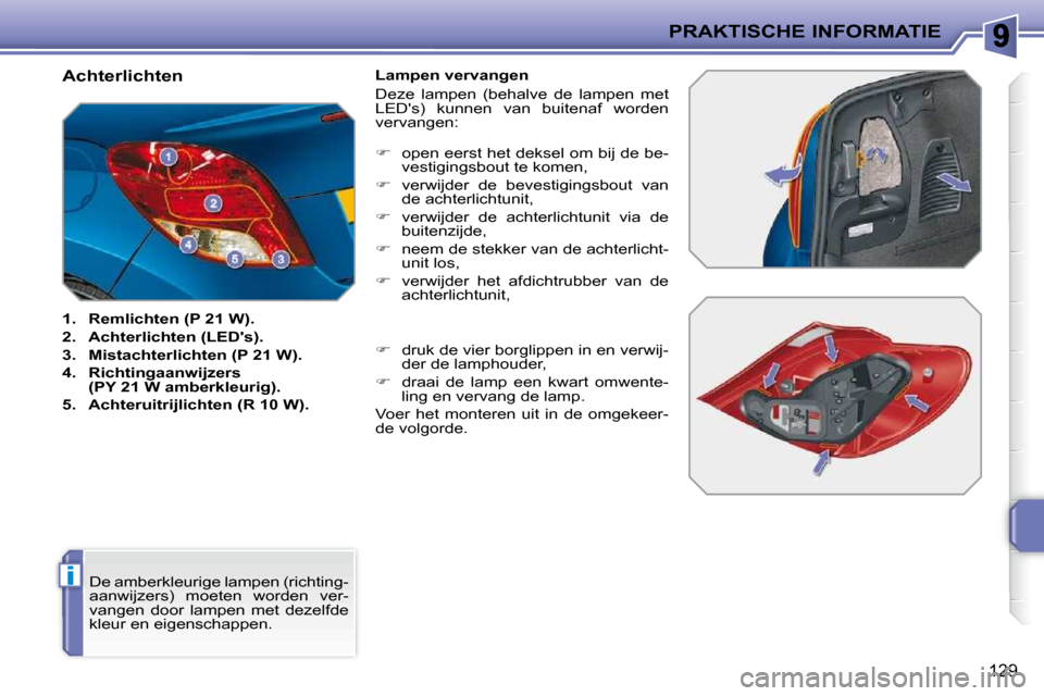 Peugeot 207 CC 2010  Handleiding (in Dutch) i
PRAKTISCHE INFORMATIE
129
                        Achterlichten  
   
1.     Remlichten (P 21 W).   
  
2.     Achterlichten (LEDs).   
  
3.     Mistachterlichten (P 21 W).   
  
4.     Richtingaa