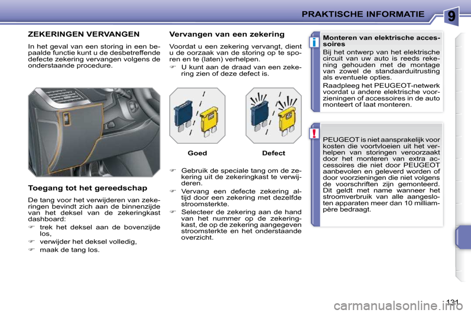 Peugeot 207 CC 2010 Handleiding (in Dutch) !
i
PRAKTISCHE INFORMATIE
131
PEUGEOT is niet aansprakelijk voor
kosten die voortvloeien uit het ver-
helpen van storingen veroorzaakt
door het monteren van extra ac-
cessoires die Peugeot 207 CC 2010 Handleiding (in Dutch) !
i
PRAKTISCHE INFORMATIE
131
PEUGEOT is niet aansprakelijk voor
kosten die voortvloeien uit het ver-
helpen van storingen veroorzaakt
door het monteren van extra ac-
cessoires die
