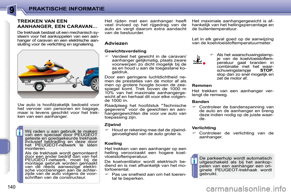 Peugeot 207 CC 2010  Handleiding (in Dutch) i
i
PRAKTISCHE INFORMATIE
140
     TREKKEN VAN EEN 
AANHANGER, EEN CARAVAN... 
 Uw  auto  is  hoofdzakelijk  bedoeld  voor  
het  vervoer  van  personen  en  bagage, 
maar  is  tevens  geschikt  voor 