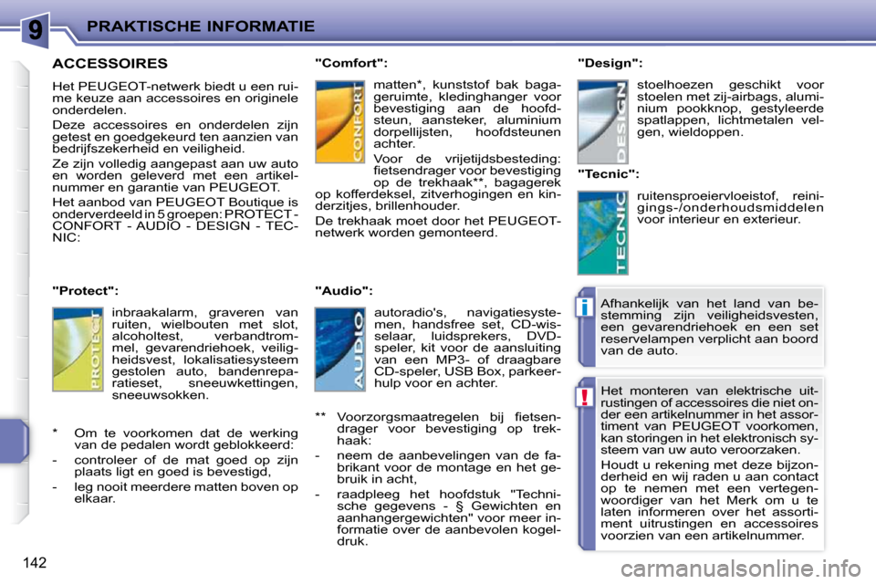 Peugeot 207 CC 2010 Handleiding (in Dutch) !
i
PRAKTISCHE INFORMATIE
142
Het monteren van elektrische uit-
rustingen of accessoires die niet on-
der een artikelnummer in het assor-
timent van PEUGEOT voorkomen,
kan storingen in het e Peugeot 207 CC 2010 Handleiding (in Dutch) !
i
PRAKTISCHE INFORMATIE
142
Het monteren van elektrische uit-
rustingen of accessoires die niet on-
der een artikelnummer in het assor-
timent van PEUGEOT voorkomen,
kan storingen in het e
