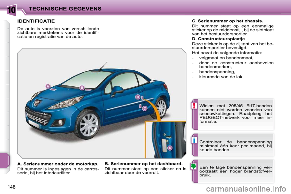 Peugeot 207 CC 2010  Handleiding (in Dutch) 10
!
i
TECHNISCHE GEGEVENS
148
             IDENTIFICATIE 
 De  auto  is  voorzien  van  verschillende  
�z�i�c�h�t�b�a�r�e�  �m�e�r�k�t�e�k�e�n�s�  �v�o�o�r�  �d�e�  �i�d�e�n�t�i�ﬁ� �-
catie en reg