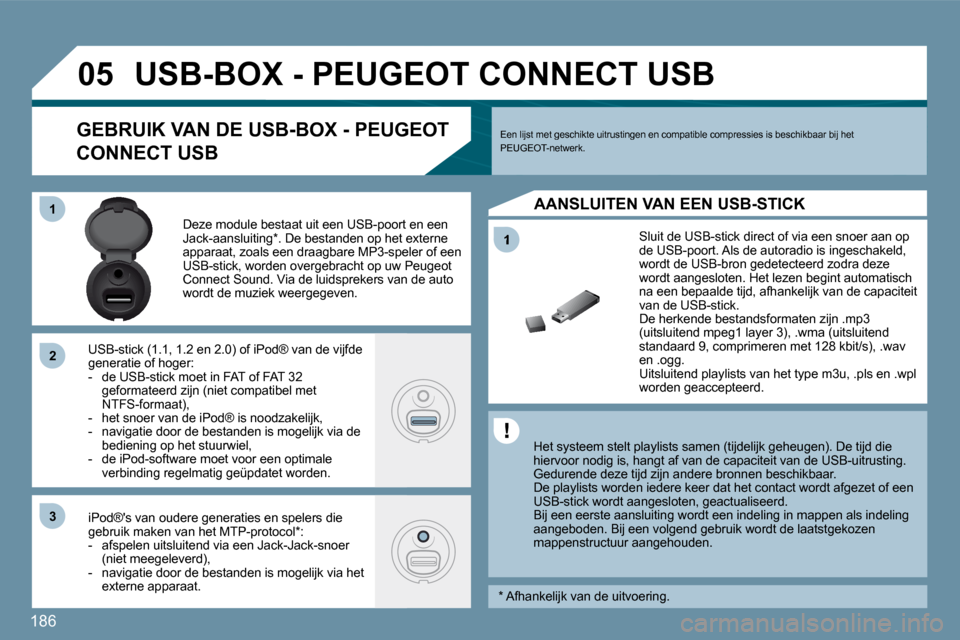Peugeot 207 CC 2010  Handleiding (in Dutch) 186
�1
�0�5
�1�1
�2�2
�3�3
  Het systeem stelt playlists samen (tijdelijk geheugen). De tijd die hiervoor nodig is, hangt af van de capaciteit van d e USB-uitrusting.  Gedurende deze tijd zijn andere 