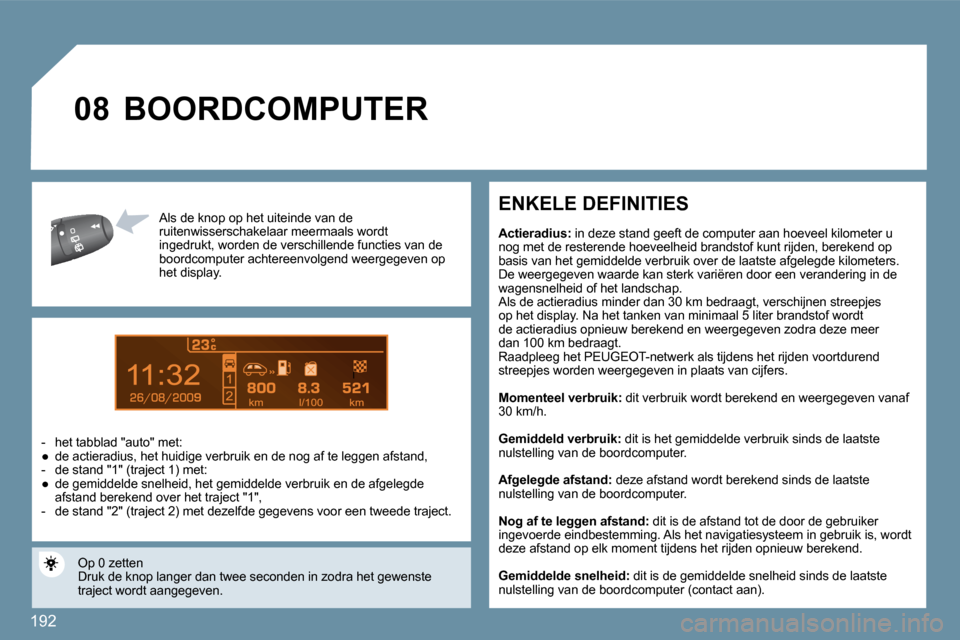 Peugeot 207 CC 2010  Handleiding (in Dutch) 192
9
�0�8
  Al  Als de knop op het uiteinde van de  ruitenwisserschakelaar  meermaals wordt ingedrukt, worden de verschillende functies van de boordcomputer achtereenvolgend weergegeven op het displa