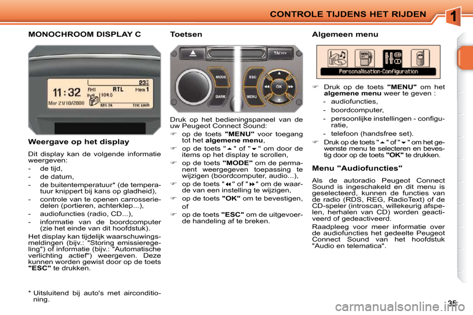 Peugeot 207 CC 2010 Handleiding (in Dutch) CONTROLE TIJDENS HET RIJDEN
MONOCHROOM DISPLAY C Algemeen menu
Weergave op het display
Dit display kan de volgende informatie
weergeven:
- de tijd,
- de datum,
- Peugeot 207 CC 2010 Handleiding (in Dutch) CONTROLE TIJDENS HET RIJDEN
MONOCHROOM DISPLAY C Algemeen menu
Weergave op het display
Dit display kan de volgende informatie
weergeven:
- de tijd,
- de datum,
-
