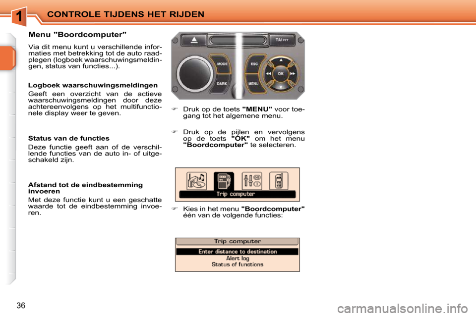 Peugeot 207 CC 2010 Handleiding (in Dutch) CONTROLE TIJDENS HET RIJDEN
36
Menu "Boordcomputer"
Via dit menu kunt u verschillende infor-
maties met betrekking tot de auto raad-
plegen (logboek waarschuwingsmeldin-
gen, status van functies Peugeot 207 CC 2010 Handleiding (in Dutch) CONTROLE TIJDENS HET RIJDEN
36
Menu "Boordcomputer"
Via dit menu kunt u verschillende infor-
maties met betrekking tot de auto raad-
plegen (logboek waarschuwingsmeldin-
gen, status van functies