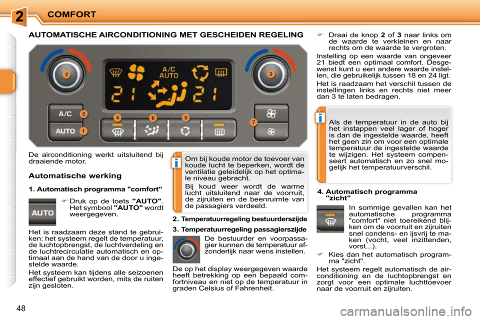 Peugeot 207 CC 2010  Handleiding (in Dutch) i
i
COMFORT
48
 Om bij koude motor de toevoer van  
koude  lucht  te  beperken,  wordt  de 
ventilatie geleidelijk op het optima-
le niveau gebracht.  
 Bij  koud  weer  wordt  de  warme  
lucht  uits