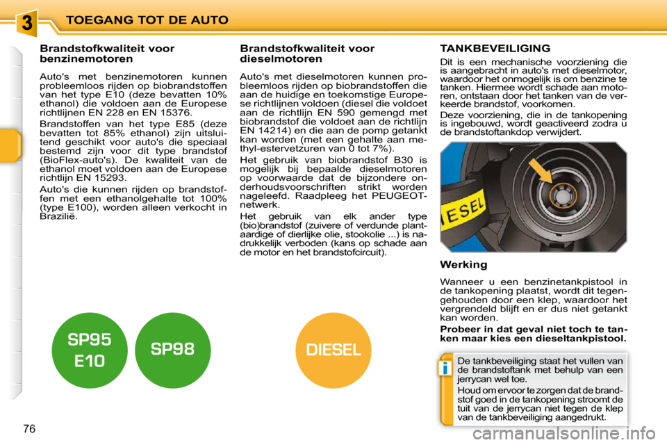 Peugeot 207 CC 2010 Handleiding (in Dutch) i
DIESEL
TOEGANG TOT DE AUTO
76
Brandstofkwaliteit voor
benzinemotoren Brandstofkwaliteit voor
dieselmotoren
Autos met benzinemotoren kunnen
probleemloos rijden op b Peugeot 207 CC 2010 Handleiding (in Dutch) i
DIESEL
TOEGANG TOT DE AUTO
76
Brandstofkwaliteit voor
benzinemotoren Brandstofkwaliteit voor
dieselmotoren
Autos met benzinemotoren kunnen
probleemloos rijden op b