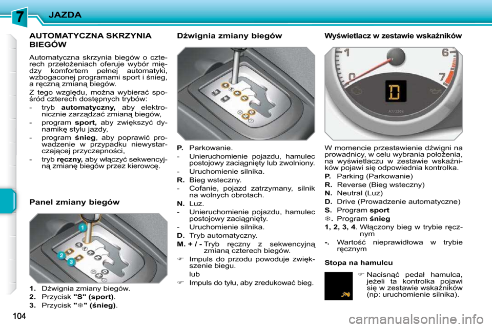 Peugeot 207 CC 2010  Instrukcja Obsługi (in Polish) JAZDA
� � � � � � � � � �A�U�T�O�M�A�T�Y�C�Z�N�A� �S�K�R�Z�Y�N�I�A� 
�B�I�E�G�Ó�W� 
� �A�u�t�o�m�a�t�y�c�z�n�a�  �s�k�r�z�y�n�i�a�  �b�i�e�g�ó�w�  �o�  �c�z�t�e�- 
�r�e�c�h�  �p�r�z�e�ł�oG�e�n�i�a