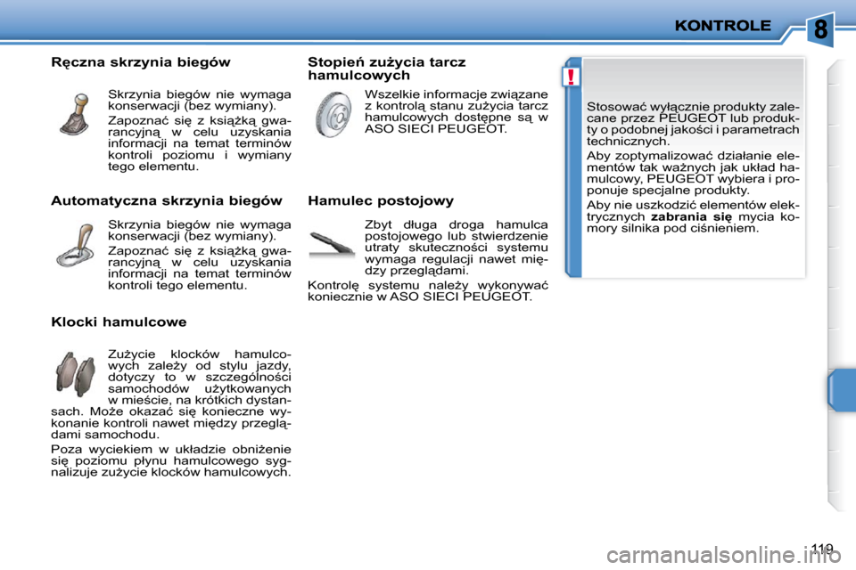 Peugeot 207 CC 2010  Instrukcja Obsługi (in Polish) !
119
� �S�t�o�s�o�w�a�ć� �w�y�ł"�c�z�n�i�e� �p�r�o�d�u�k�t�y� �z�a�l�e�- 
�c�a�n�e� �p�r�z�e�z� �P�E�U�G�E�O�T� �l�u�b� �p�r�o�d�u�k�-
�t�y� �o� �p�o�d�o�b�n�e�j� �j�a�k�o;�c�i� �i� �p�a�r�a�m�e�