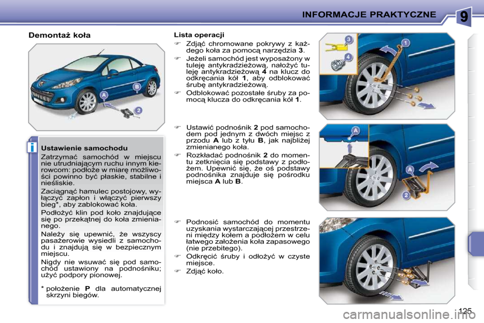 Peugeot 207 CC 2010  Instrukcja Obsługi (in Polish) i
INFORMACJE PRAKTYCZNE
125
� � �U�s�t�a�w�i�e�n�i�e� �s�a�m�o�c�h�o�d�u�  
� �Z�a�t�r�z�y�m�a�ć�  �s�a�m�o�c�h�ó�d�  �w�  �m�i�e�j�s�c�u�  
�n�i�e� �u�t�r�u�d�n�i�a�j"�c�y�m� �r�u�c�h�u� �i�n�n�y�