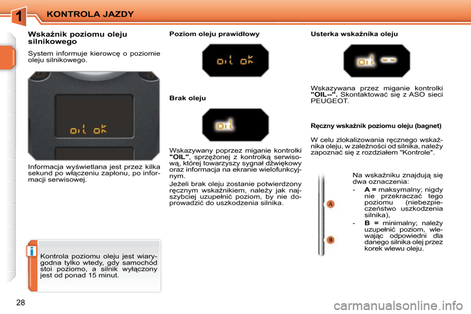 Peugeot 207 CC 2010  Instrukcja Obsługi (in Polish) �i
KONTROLA JAZDY
28
� �K�o�n�t�r�o�l�a�  �p�o�z�i�o�m�u�  �o�l�e�j�u�  �j�e�s�t�  �w�i�a�r�y�- 
�g�o�d�n�a�  �t�y�l�k�o�  �w�t�e�d�y�,�  �g�d�y�  �s�a�m�o�c�h�ó�d� 
�s�t�o�i�  �p�o�z�i�o�m�o�,�  �a�