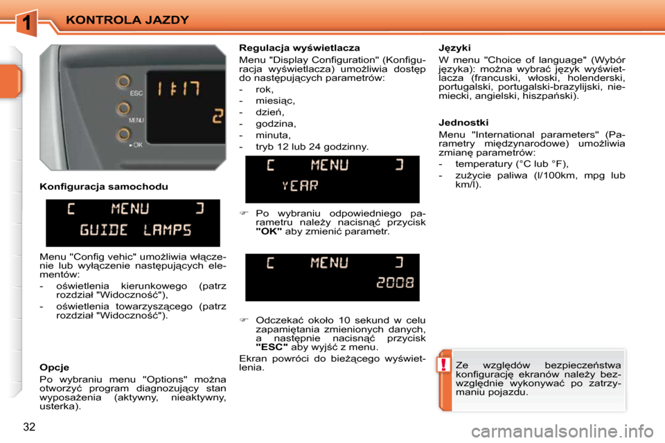Peugeot 207 CC 2010  Instrukcja Obsługi (in Polish) !
KONTROLA JAZDY
32
� � �K�o�n�ﬁ� �g�u�r�a�c�j�a� �s�a�m�o�c�h�o�d�u�  
� � �O�p�c�j�e�  
� �P�o�  �w�y�b�r�a�n�i�u�  �m�e�n�u�  �"�O�p�t�i�o�n�s�"�  �m�oG�n�a�  
�o�t�w�o�r�z�y�ć�  �p�r�o�g�r�a�m