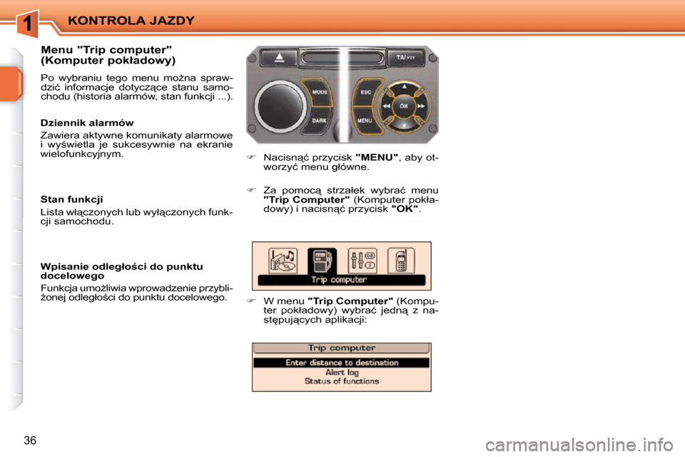 Peugeot 207 CC 2010  Instrukcja Obsługi (in Polish) KONTROLA JAZDY
36
� � �M�e�n�u� �"�T�r�i�p� �c�o�m�p�u�t�e�r�"�  
�(�K�o�m�p�u�t�e�r� �p�o�k�ł�a�d�o�w�y�)�  
� �P�o�  �w�y�b�r�a�n�i�u�  �t�e�g�o�  �m�e�n�u�  �m�oG�n�a�  �s�p�r�a�w�- 
�d�z�i�ć�  