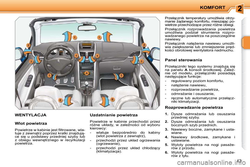 Peugeot 207 CC 2010  Instrukcja Obsługi (in Polish) KOMFORT
43
       WENTYLACJA   Uzdatnianie powietrza  
 Powietrze  w  kabinie  przechodzi  przez  
�r�óG�n�e�  �u�k�ł�a�d�y�,�  �w�  �z�a�l�eG�n�o;�c�i�  �o�d�  �w�y�b�o�r�u� 
�k�i�e�r�o�w�c�y�:�
