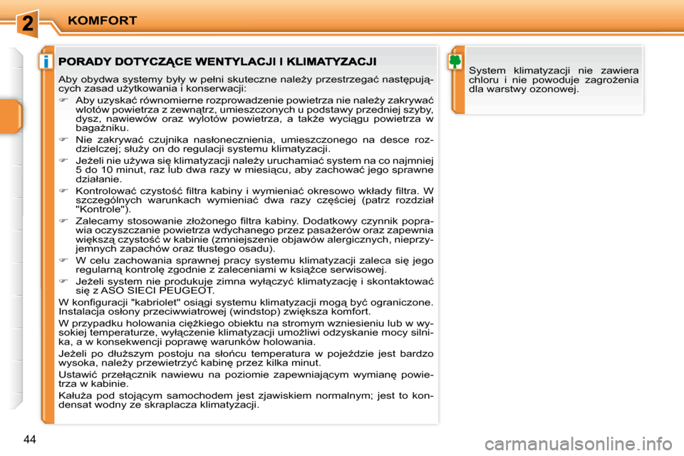 Peugeot 207 CC 2010  Instrukcja Obsługi (in Polish) i
KOMFORT
44
� �S�y�s�t�e�m�  �k�l�i�m�a�t�y�z�a�c�j�i�  �n�i�e�  �z�a�w�i�e�r�a�  
�c�h�l�o�r�u�  �i�  �n�i�e�  �p�o�w�o�d�u�j�e�  �z�a�g�r�oG�e�n�i�a� 
�d�l�a� �w�a�r�s�t�w�y� �o�z�o�n�o�w�e�j�.� �