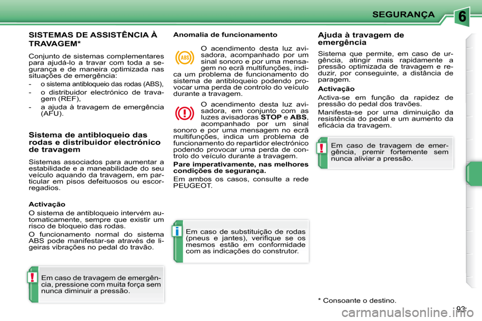 Peugeot 207 CC 2010 Manual do proprietário (in Portuguese) !
i
!
SEGURANÇA
93
SISTEMAS DE ASSISTÊNCIA À
TRAVAGEM *
Conjunto de sistemas complementares
para ajudá-lo a travar com toda a se-
gurança e de maneira optimizada nas
situa Peugeot 207 CC 2010 Manual do proprietário (in Portuguese) !
i
!
SEGURANÇA
93
SISTEMAS DE ASSISTÊNCIA À
TRAVAGEM *
Conjunto de sistemas complementares
para ajudá-lo a travar com toda a se-
gurança e de maneira optimizada nas
situa