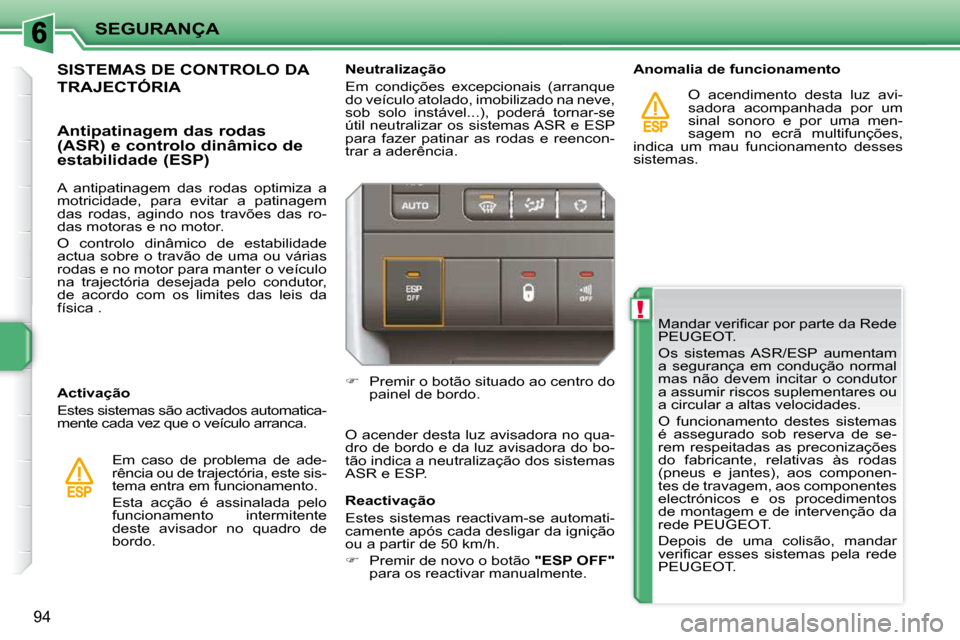 Peugeot 207 CC 2010  Manual do proprietário (in Portuguese) !
SEGURANÇA
94
� �M�a�n�d�a�r� �v�e�r�i�ﬁ� �c�a�r� �p�o�r� �p�a�r�t�e� �d�a� �R�e�d�e�  
PEUGEOT.  
 Os  sistemas  ASR/ESP  aumentam  
a  segurança  em  condução  normal 
mas  não  devem  incit