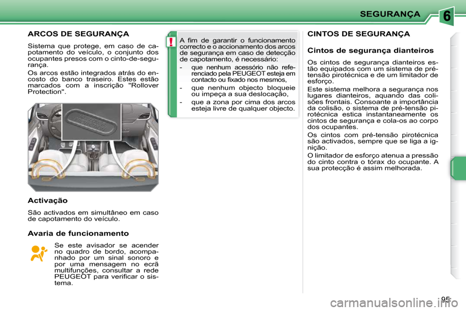 Peugeot 207 CC 2010  Manual do proprietário (in Portuguese) !
SEGURANÇA
95
     CINTOS DE SEGURANÇA        ARCOS DE SEGURANÇA 
 Sistema  que  protege,  em  caso  de  ca- 
potamento  do  veículo,  o  conjunto  dos 
ocupantes presos com o cinto-de-segu-
ran