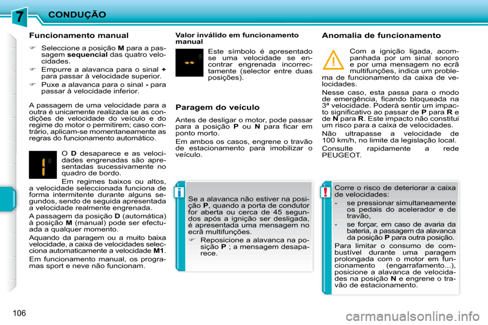 Peugeot 207 CC 2010  Manual do proprietário (in Portuguese) !i
CONDUÇÃO
106
  Paragem do veículo  
 Antes de desligar o motor, pode passar  
para  a  posição   P   ou    N� �  �p�a�r�a�  �ﬁ� �c�a�r�  �e�m� 
ponto morto.  
 Em  ambos  os  casos,  engrene