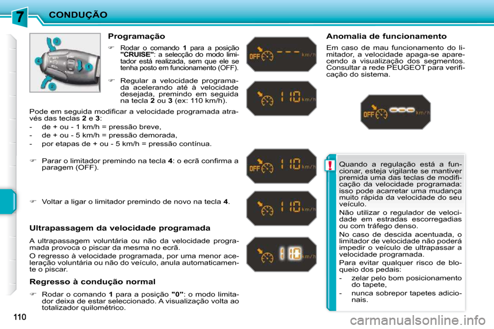 Peugeot 207 CC 2010  Manual do proprietário (in Portuguese) !
CONDUÇÃO
 Quando  a  regulação  está  a  fun- 
cionar, esteja vigilante se mantiver 
�p�r�e�m�i�d�a� �u�m�a� �d�a�s� �t�e�c�l�a�s� �d�e� �m�o�d�i�ﬁ� �-
cação  da  velocidade  programada: 
i