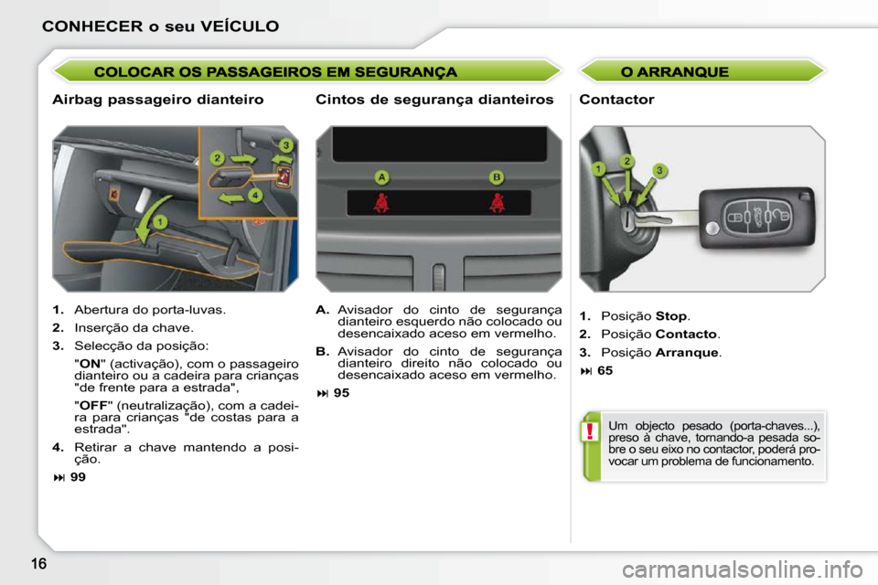 Peugeot 207 CC 2010  Manual do proprietário (in Portuguese) !
CONHECER o seu VEÍCULO
  Airbag passageiro dianteiro   Contactor 
   
1. � �  �A�b�e�r�t�u�r�a� �d�o� �p�o�r�t�a�-�l�u�v�a�s�.� 
  
2. � �  �I�n�s�e�r�ç�ã�o� �d�a� �c�h�a�v�e�.� 
  
3. � �  �S�e�