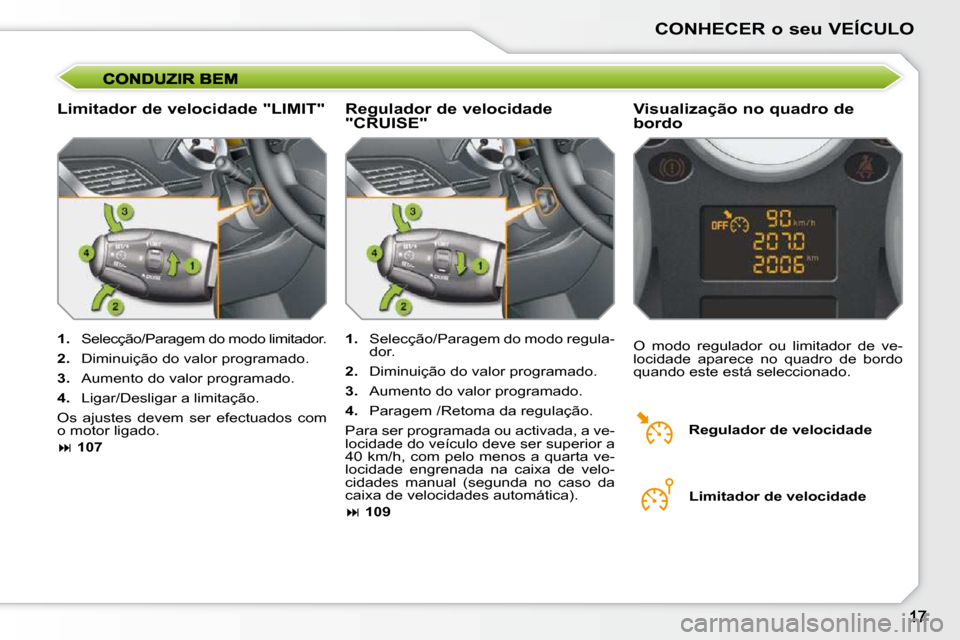 Peugeot 207 CC 2010  Manual do proprietário (in Portuguese) CONHECER o seu VEÍCULO
  Limitador de velocidade "LIMIT"   Visualização no quadro de  
bordo 
   
1. � �  �S�e�l�e�c�ç�ã�o�/�P�a�r�a�g�e�m� �d�o� �m�o�d�o� �l�i�m�i�t�a�d�o�r�.� 
  
2. � �  �D�i�