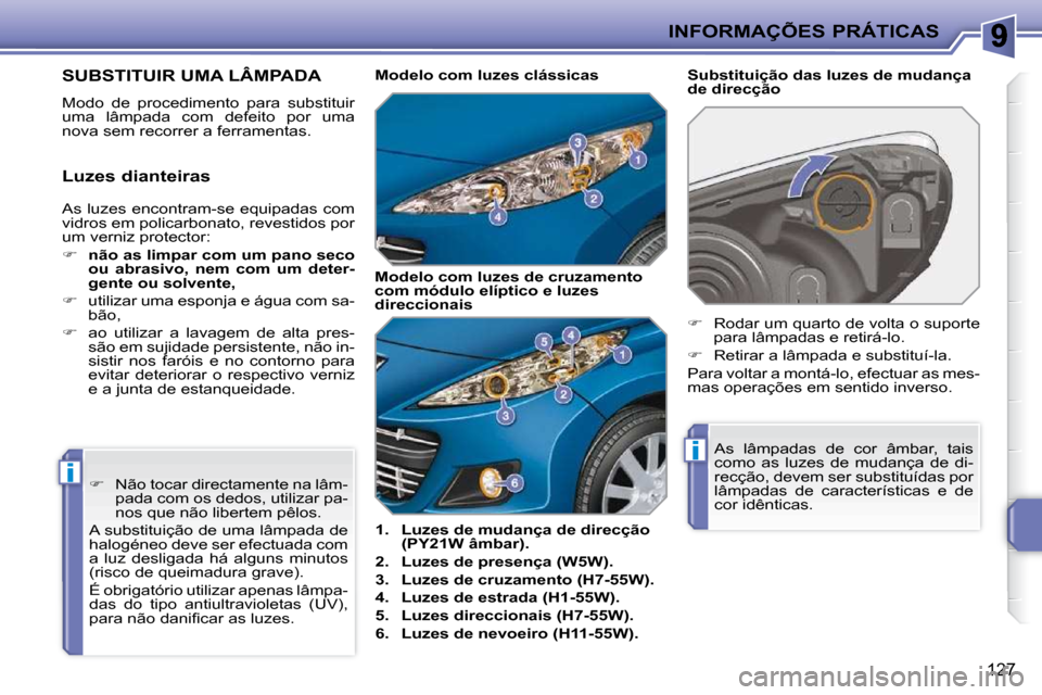 Peugeot 207 CC 2010  Manual do proprietário (in Portuguese) i
i
INFORMAÇÕES PRÁTICAS
127
         SUBSTITUIR UMA LÂMPADA 
� �M�o�d�o�  �d�e�  �p�r�o�c�e�d�i�m�e�n�t�o�  �p�a�r�a�  �s�u�b�s�t�i�t�u�i�r�  
uma  lâmpada  com  defeito  por  uma 
�n�o�v�a� �s�