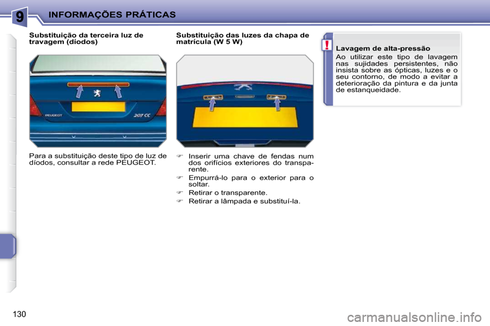 Peugeot 207 CC 2010  Manual do proprietário (in Portuguese) !
INFORMAÇÕES PRÁTICAS
130
  Substituição da terceira luz de  
travagem (díodos)  
 Para a substituição deste tipo de luz de  
�d�í�o�d�o�s�,� �c�o�n�s�u�l�t�a�r� �a� �r�e�d�e� �P�E�U�G�E�O�T