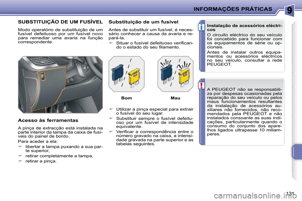 Peugeot 207 CC 2010  Manual do proprietário (in Portuguese) !
i
INFORMAÇÕES PRÁTICAS
131
 A  PEUGEOT  não  se  responsabili- 
za por despesas ocasionadas pela 
reparação do seu veículo ou pelos 
maus  funcionamentos  resultantes 
�d�a�  �i�n�s�t�a�l�a�