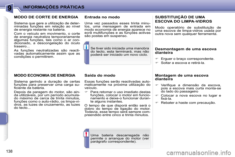 Peugeot 207 CC 2010  Manual do proprietário (in Portuguese) !
i
INFORMAÇÕES PRÁTICAS
138
 Uma  bateria  descarregada  não  
permite  o  arranque  do  motor  (ver 
�p�a�r�á�g�r�a�f�o� �c�o�r�r�e�s�p�o�n�d�e�n�t�e�)�.� � 
 Se tiver sido iniciada uma manobra