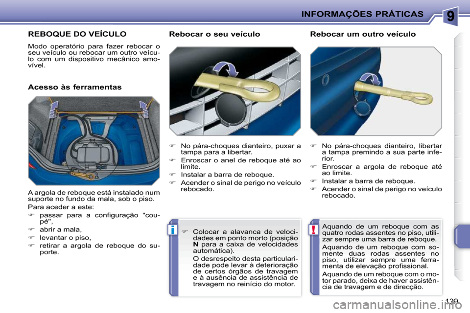 Peugeot 207 CC 2010  Manual do proprietário (in Portuguese) !i
INFORMAÇÕES PRÁTICAS
139
     REBOQUE DO VEÍCULO 
� �M�o�d�o�  �o�p�e�r�a�t�ó�r�i�o�  �p�a�r�a�  �f�a�z�e�r�  �r�e�b�o�c�a�r�  �o�  
seu veículo ou rebocar um outro veícu-
lo  com  um  dispo