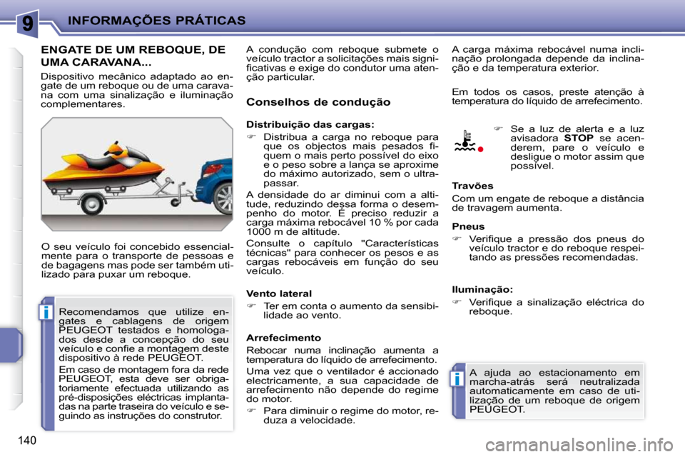 Peugeot 207 CC 2010  Manual do proprietário (in Portuguese) i
i
INFORMAÇÕES PRÁTICAS
140
     ENGATE DE UM REBOQUE, DE 
UMA CARAVANA... 
 O  seu  veículo  foi  concebido  essencial- 
mente  para  o  transporte  de  pessoas  e 
de bagagens mas pode ser tamb