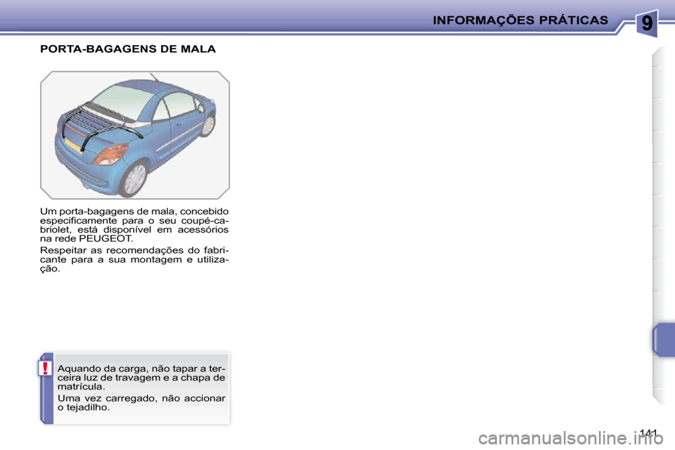 Peugeot 207 CC 2010  Manual do proprietário (in Portuguese) !
INFORMAÇÕES PRÁTICAS
141
       PORTA-BAGAGENS DE MALA 
 Um porta-bagagens de mala, concebido  
�e�s�p�e�c�i�ﬁ� �c�a�m�e�n�t�e�  �p�a�r�a�  �o�  �s�e�u�  �c�o�u�p�é�-�c�a�-
�b�r�i�o�l�e�t�,�  