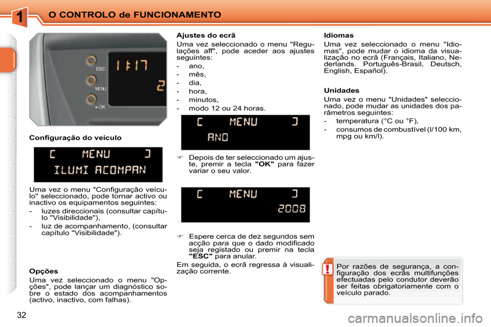 Peugeot 207 CC 2010  Manual do proprietário (in Portuguese) !
O CONTROLO de FUNCIONAMENTO
32
� � �C�o�n�ﬁ� �g�u�r�a�ç�ã�o� �d�o� �v�e�í�c�u�l�o�  
  Opções  
 Uma  vez  seleccionado  o  menu  "Op- 
ções",  pode  lançar  um  diagnóstico  so-
bre  o  