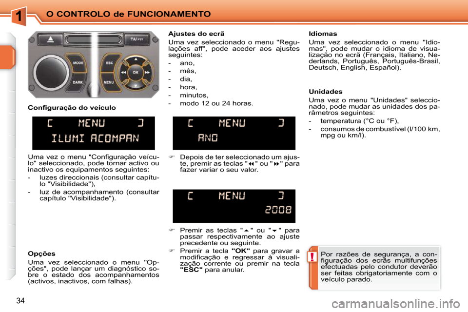 Peugeot 207 CC 2010  Manual do proprietário (in Portuguese) !
O CONTROLO de FUNCIONAMENTO
34
 Por  razões  de  segurança,  a  con- 
�ﬁ� �g�u�r�a�ç�ã�o�  �d�o�s�  �e�c�r�ã�s�  �m�u�l�t�i�f�u�n�ç�õ�e�s� 
efectuadas  pelo  condutor  deverão 
ser  feitas