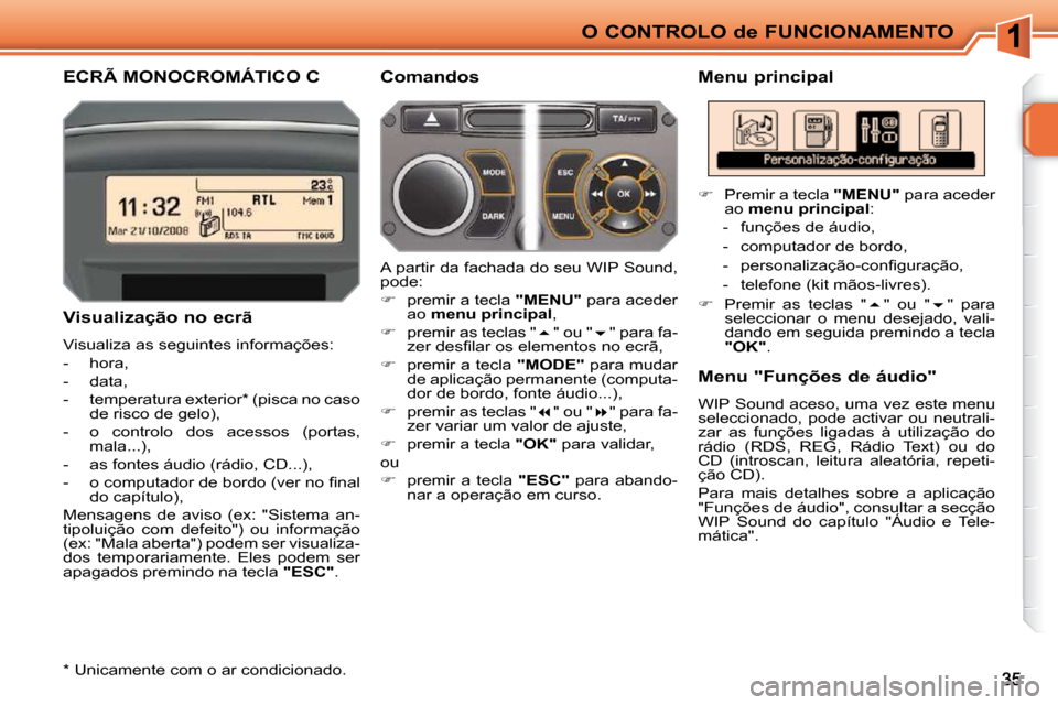 Peugeot 207 CC 2010  Manual do proprietário (in Portuguese) O CONTROLO de FUNCIONAMENTO
ECRÃ MONOCROMÁTICO C   Menu principal 
  Visualização no ecrã  
 Visualiza as seguintes informações:  
   -   hora, 
  -   data, 
  -   temperatura exterior *  (pisc